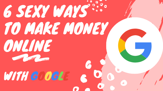 6 Ways To Make Money Online With Google.